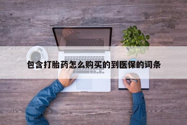 私人卖流产药联系方式包含打胎药怎么购买的到医保的词条