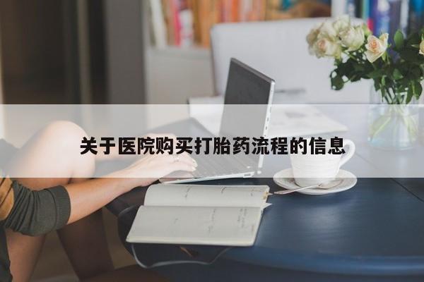 私人卖流产药联系方式关于医院购买打胎药流程的信息