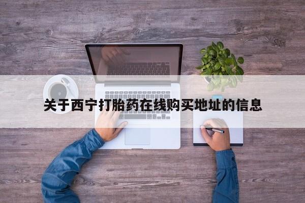 私人卖流产药联系方式关于西宁打胎药在线购买地址的信息