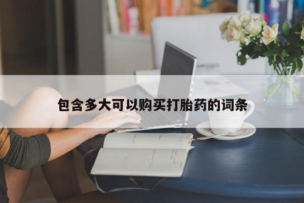 私人卖流产药联系方式包含多大可以购买打胎药的词条