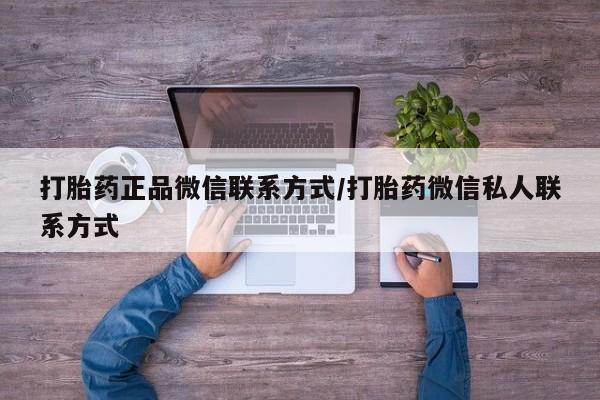私人卖流产药联系方式打胎药正品微信联系方式/打胎药微信私人联系方式