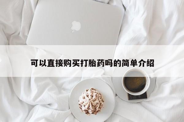 私人卖流产药联系方式可以直接购买打胎药吗的简单介绍