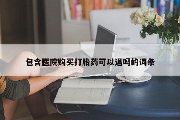 私人卖流产药联系方式包含医院购买打胎药可以退吗的词条