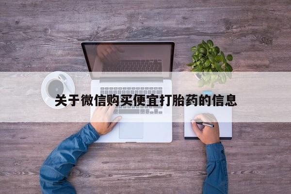 私人卖流产药联系方式关于微信购买便宜打胎药的信息