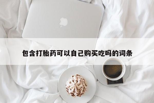 私人卖流产药联系方式包含打胎药可以自己购买吃吗的词条